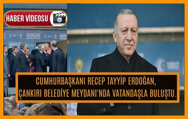 Cumhurbaşkanı Recep Tayyip Erdoğan,  Çankırı Belediye Meydanı