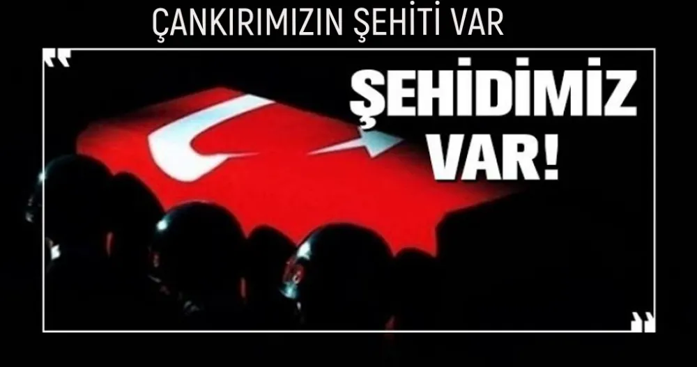 ÇANKIRIMIZIN ŞEHİTİ VAR