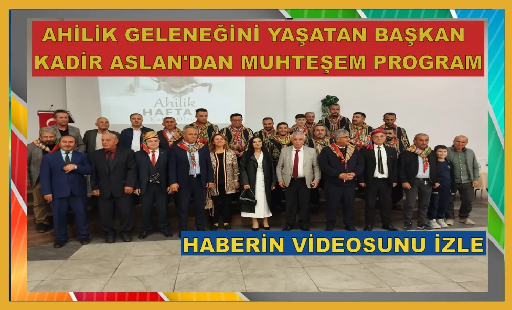 AHİLİK GELENEĞİNİ YAŞATAN BAŞKAN KADİR ASLAN