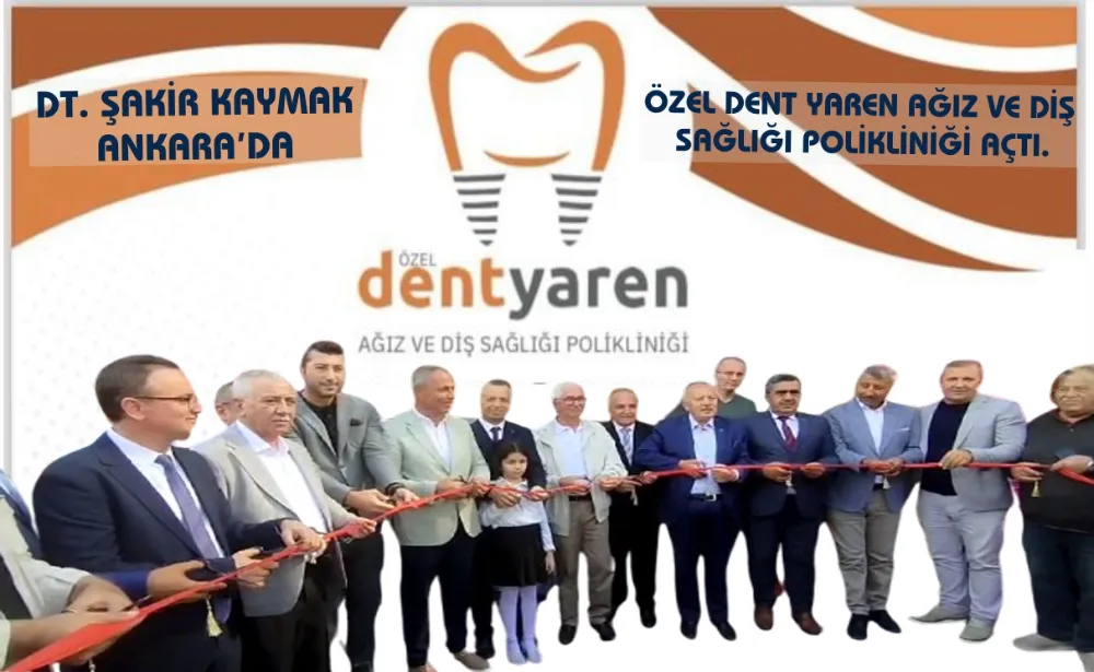 DT. ŞAKİR KAYMAK ANKARA’DA ÖZEL DENT YAREN AĞIZ VE DİŞ SAĞLIĞI POLİKLİNİĞİ AÇTI.