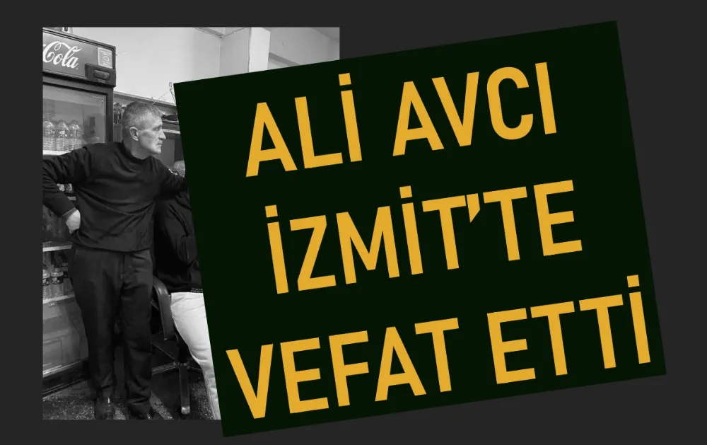 ALİ AVCI İZMİT’TE VEFAT ETTİ