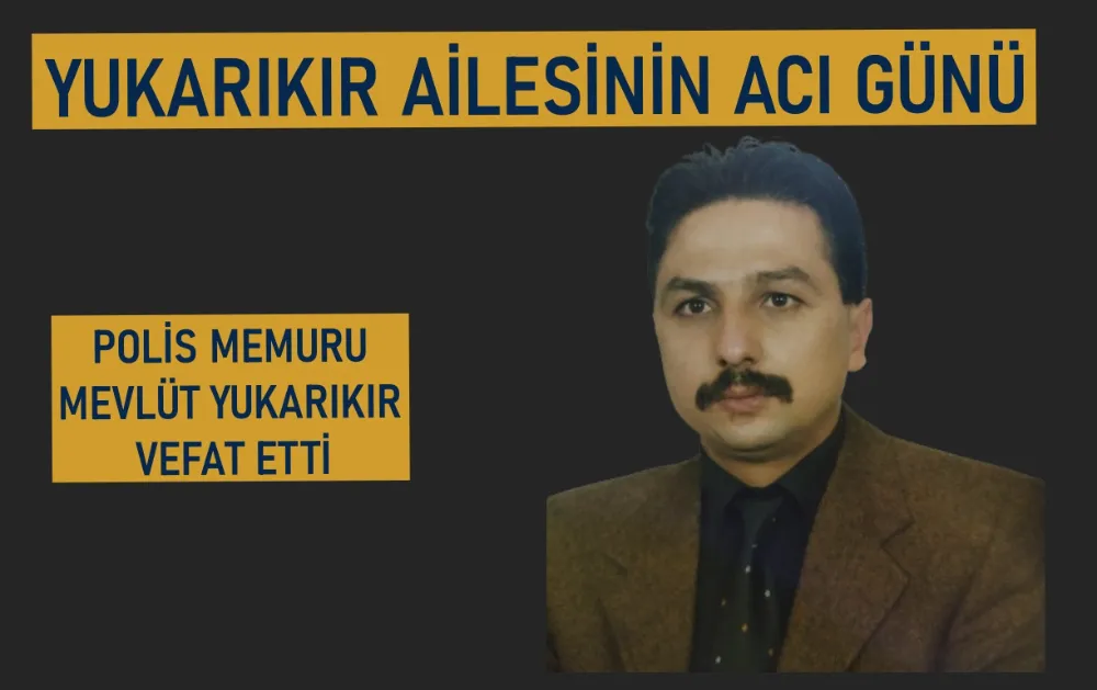 YUKARIKIR AİLESİNİN ACI GÜNÜ