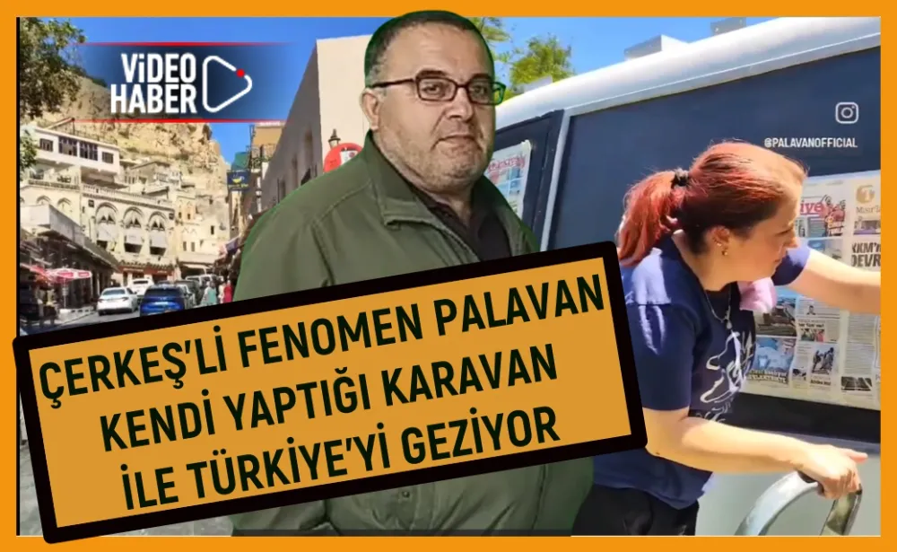 ÇERKEŞ’Lİ FENOMEN PALAVAN KENDİ YAPTIĞI KARAVAN İLE TÜRKİYE