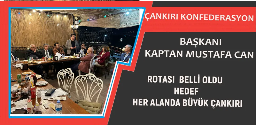 ÇANKIRI KONFEDERASYON BAŞKANI KAPTAN MUSTAFA CAN  ROTASI  BELLİ OLDU HEDEF  HER ALANDA BÜYÜK ÇANKIRI