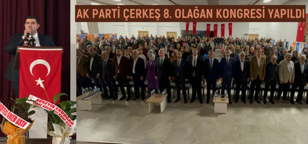 AK PARTİ ÇERKEŞ 8. OLAĞAN KONGRESİ YAPILDI