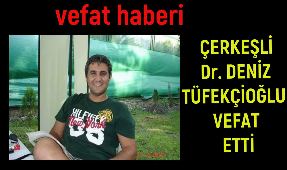 ÇERKEŞLİ DOKTOR DENİZ TÜFEKÇİOĞLU VEFAT ETTİ