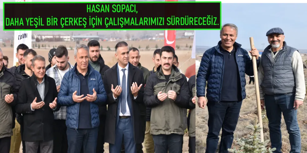 HASAN SOPACI, DAHA YEŞİL BİR ÇERKEŞ İÇİN ÇALIŞMALARIMIZI SÜRDÜRECEĞİZ. 