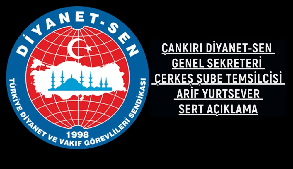 ÇANKIRI DİYANET-SEN  GENEL SEKRETERİ   ÇERKEŞ ŞUBE TEMSİLCİSİ   ARİF YURTSEVER  SERT AÇIKLAMA