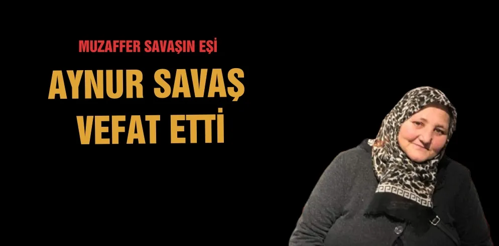 AYNUR SAVAŞ VEFAT ETTİ.