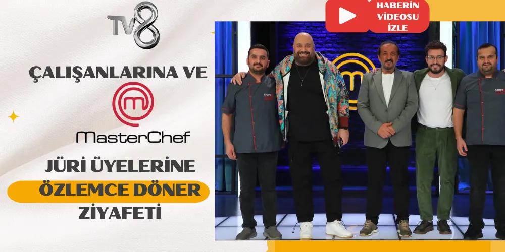 TV8 ÇALIŞANLARINA VE MASTERCHEF JÜRİ ÜYELERİNE ÖZLEMCE DÖNER ZİYAFETİ