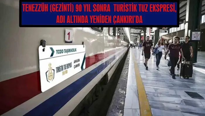  TENEZZÜH (GEZİNTİ) 90 YIL SONRA  TURİSTİK TUZ EKSPRESİ, ADI ALTINDA YENİDEN ÇANKIRI’DA