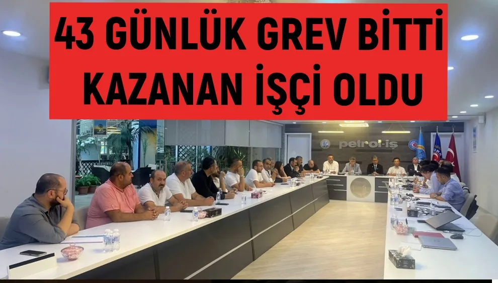 43 GÜNLÜK GREV BİTTİ  KAZANAN İŞÇİ OLDU