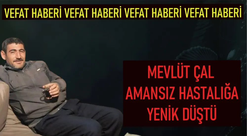 MEVLÜT ÇAL AMANSIZ HASTALIĞA YENİK DÜŞTÜ