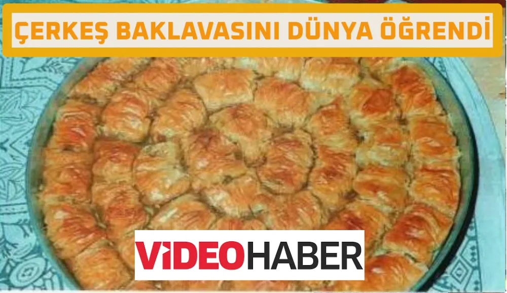 ÇERKEŞ BAKLAVASINI DÜNYA ÖĞRENDİ