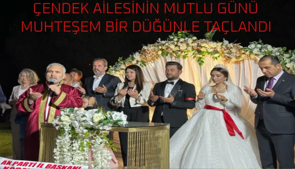 ÇENDEK AİLESİNİN MUTLU GÜNÜ MUHTEŞEM BİR DÜĞÜNLE TAÇLANDI