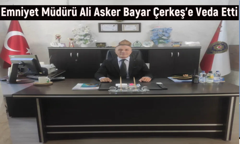 Emniyet Müdürü Ali Asker Bayar Çerkeş