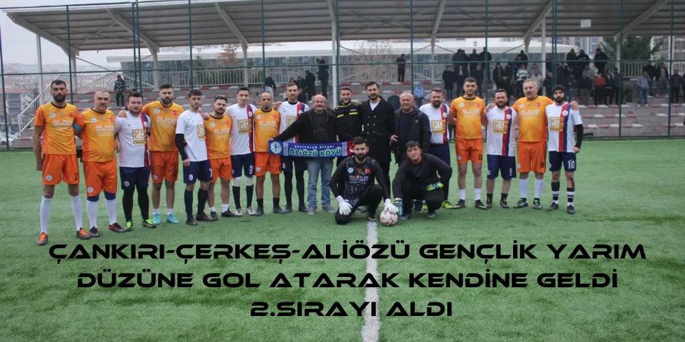 ÇANKIRI-ÇERKEŞ-ALİÖZÜ GENÇLİK YARIM DÜZÜNE GOL ATARAK KENDİNE GELDİ 2.SIRAYI ALDI