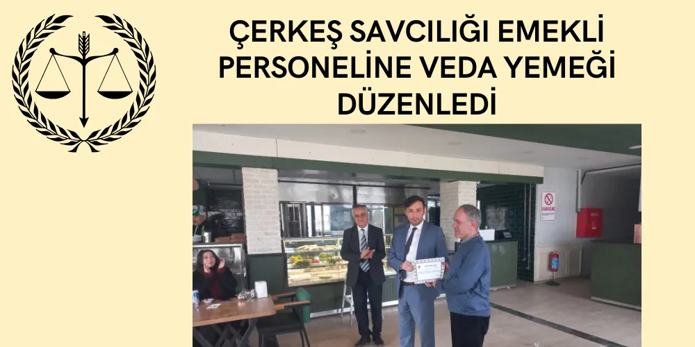 ÇERKEŞ SAVCILIĞI EMEKLİ PERSONELİNE VEDA YEMEĞİ DÜZENLEDİ