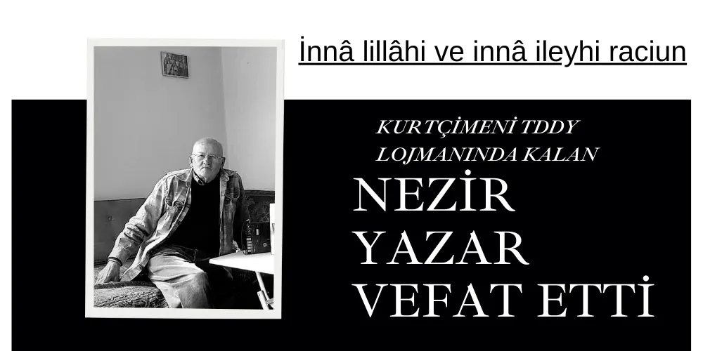 KURTÇİMENİ TDDY LOJMANINDA KALAN  Nezir Yazar VEFAT ETTİ