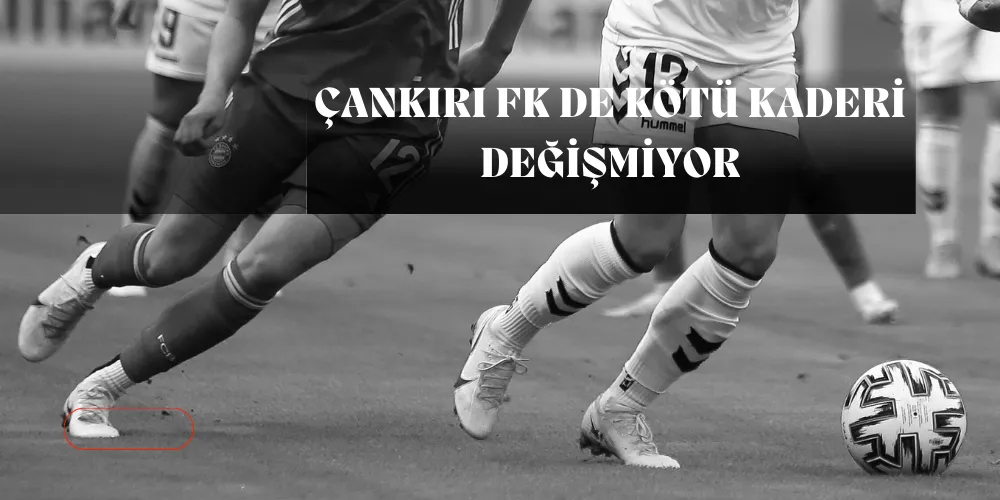 ÇANKIRI FK DE KÖTÜ KADERİ DEĞİŞMİYOR