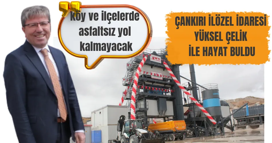  ÇANKIRI İL ÖZEL İDARESİ YÜKSEL ÇELİK İLE HAYAT BULDU