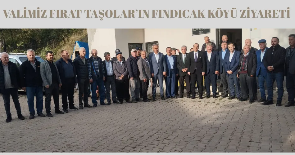 VALİMİZ FIRAT TAŞOLAR’IN FINDICAK KÖYÜ ZİYARETİ 
