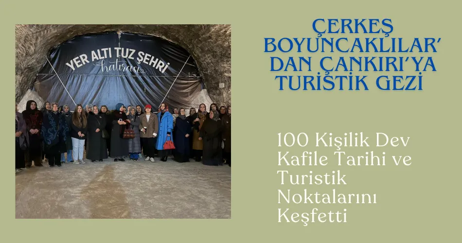 ÇERKEŞ BOYUNCAKLILAR’DAN ÇANKIRI’YA TURİSTİK GEZİ 