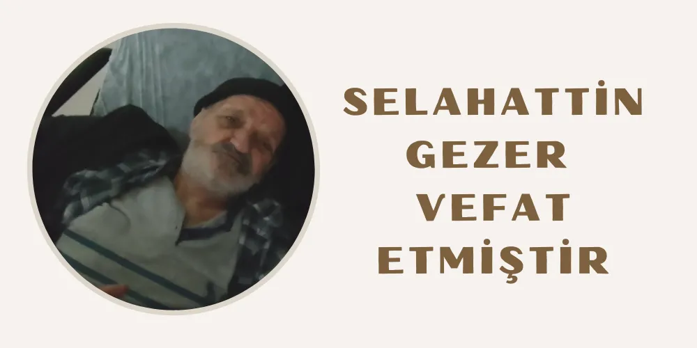  Selahattin Gezer vefat etmiştir