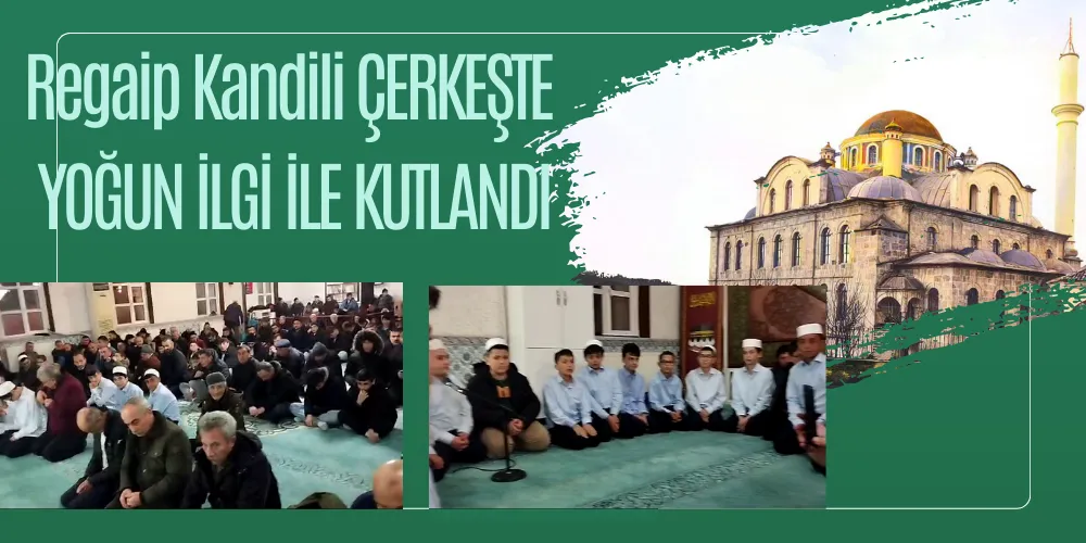 Regaip Kandili ÇERKEŞTE YOĞUN İLGİ İLE KUTLANDI