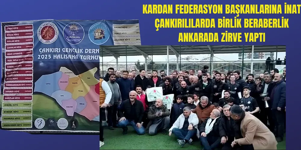 KARDAN FEDERASYON BAŞKANLARINA İNAT ÇANKIRILILARDA BİRLİK BERABERLİK ANKARADA ZİRVE YAPTI