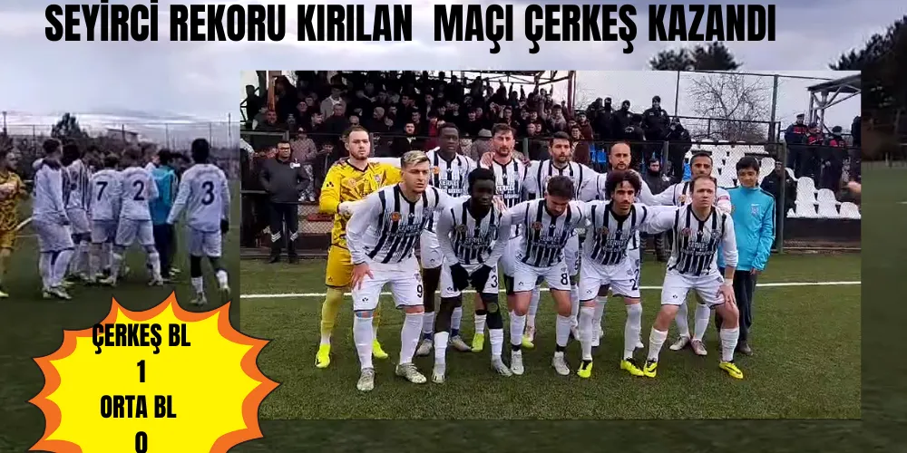 SEYİRCİ REKORU KIRILAN  MAÇI ÇERKEŞ KAZANDI