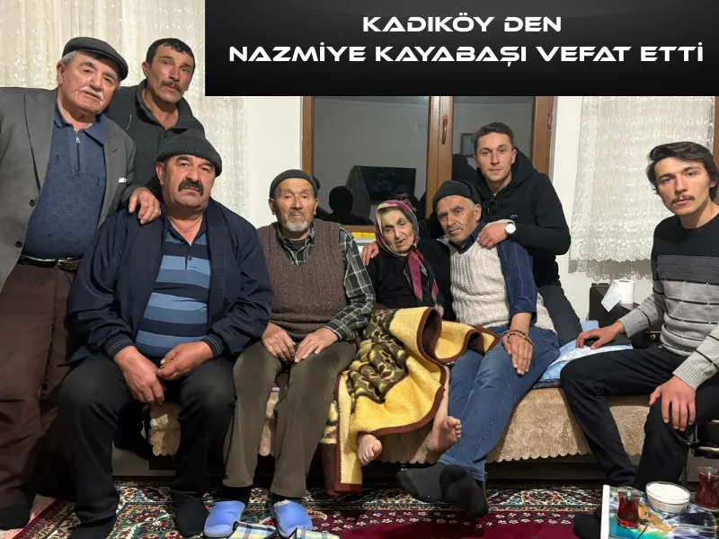 KADIKÖY DEN NAZMİYE KAYABAŞI VEFAT ETTİ