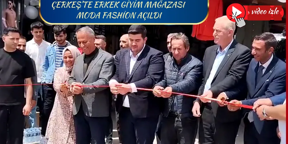 ÇERKEŞ’TE ERKEK GİYİM MAĞAZASI MODA SERO FASHİON AÇILDI
