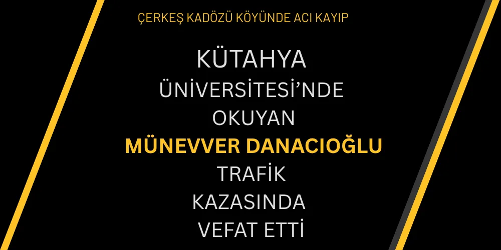 KADIÖZÜ KÖYÜ’NDEN  KÜTAHYADA ÜNİVERSİTESİ’NDE OKUYAN MÜNEVVER DANACIOĞLU TRAFİK KAZASINDA VEFAT ETTİ