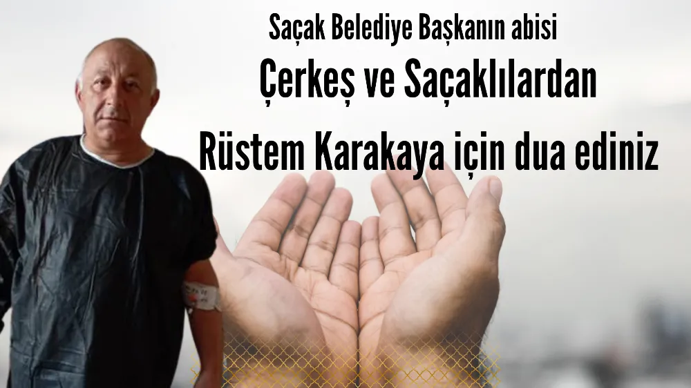 Çerkeş ve Saçaklılardan Rüstem Karakaya için dua istiyoruz