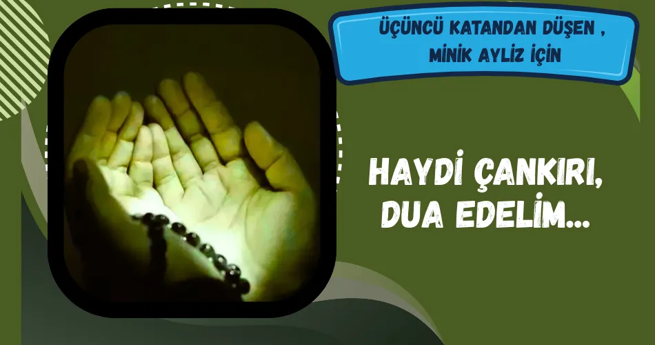 ÜÇÜNCÜ KATANDAN DÜŞEN ,  MİNİK AYLİZ İÇİN HAYDİ ÇANKIRI DUA EDELİM