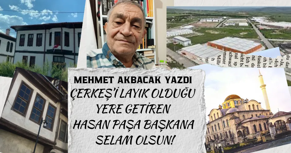ÇERKEŞ’İ LAYIK OLDUĞU YERE GETİREN HASAN PAŞA BAŞKANA SELAM OLSUN!