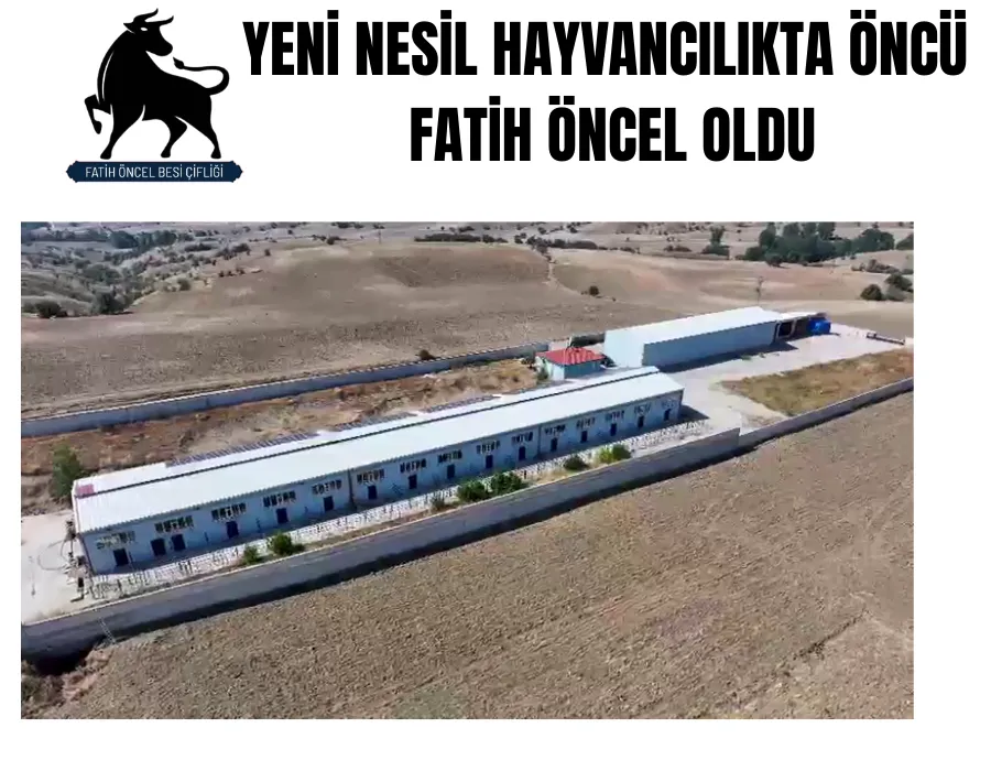 YENİ NESİL HAYVANCILIKTA ÖNCÜ  FATİH ÖNCEL OLDU